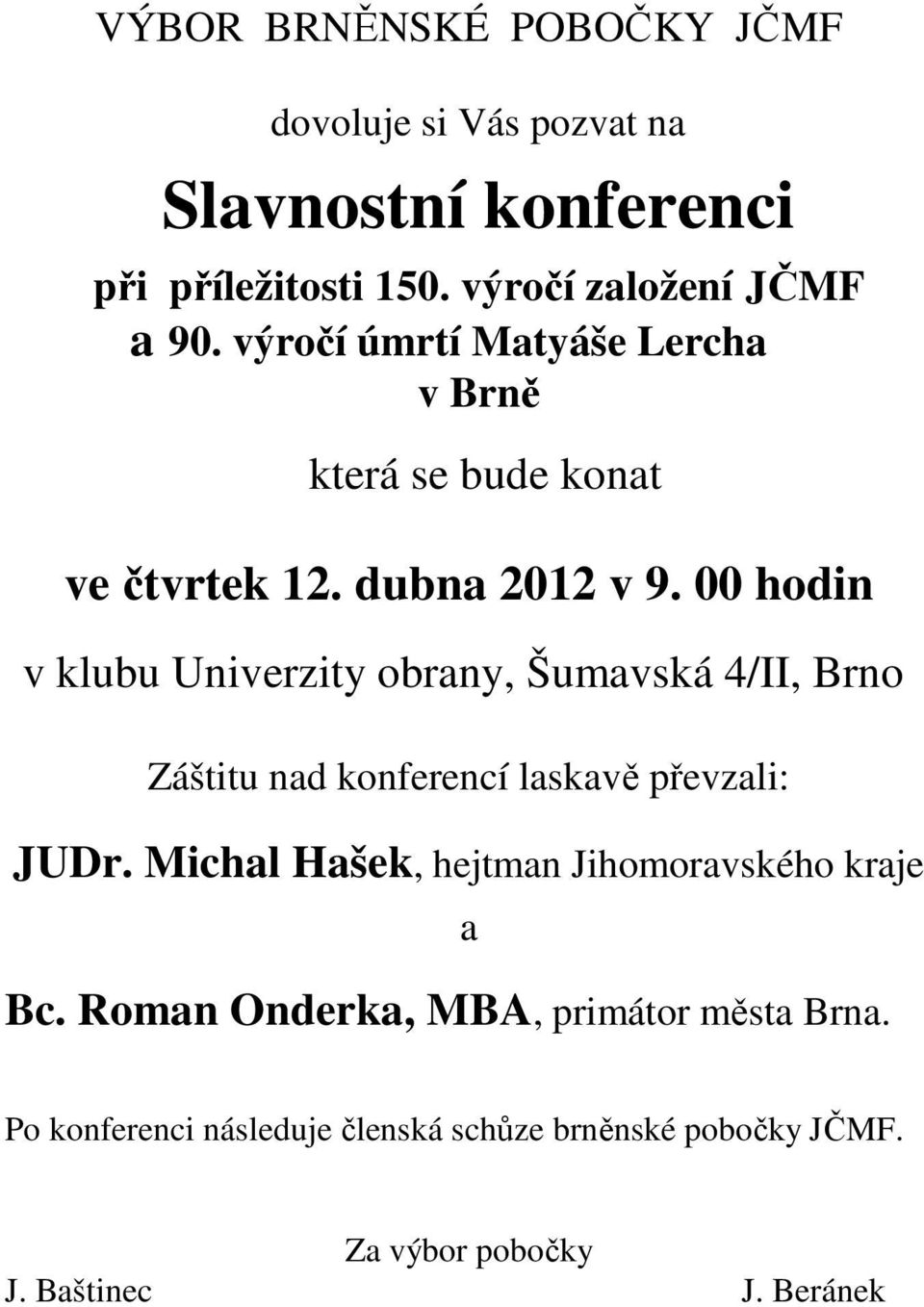 hodin v klubu Univerzity obrany, Šumavská 4/II, Brno Záštitu nad konferencí laskavě převzali: JUDr.