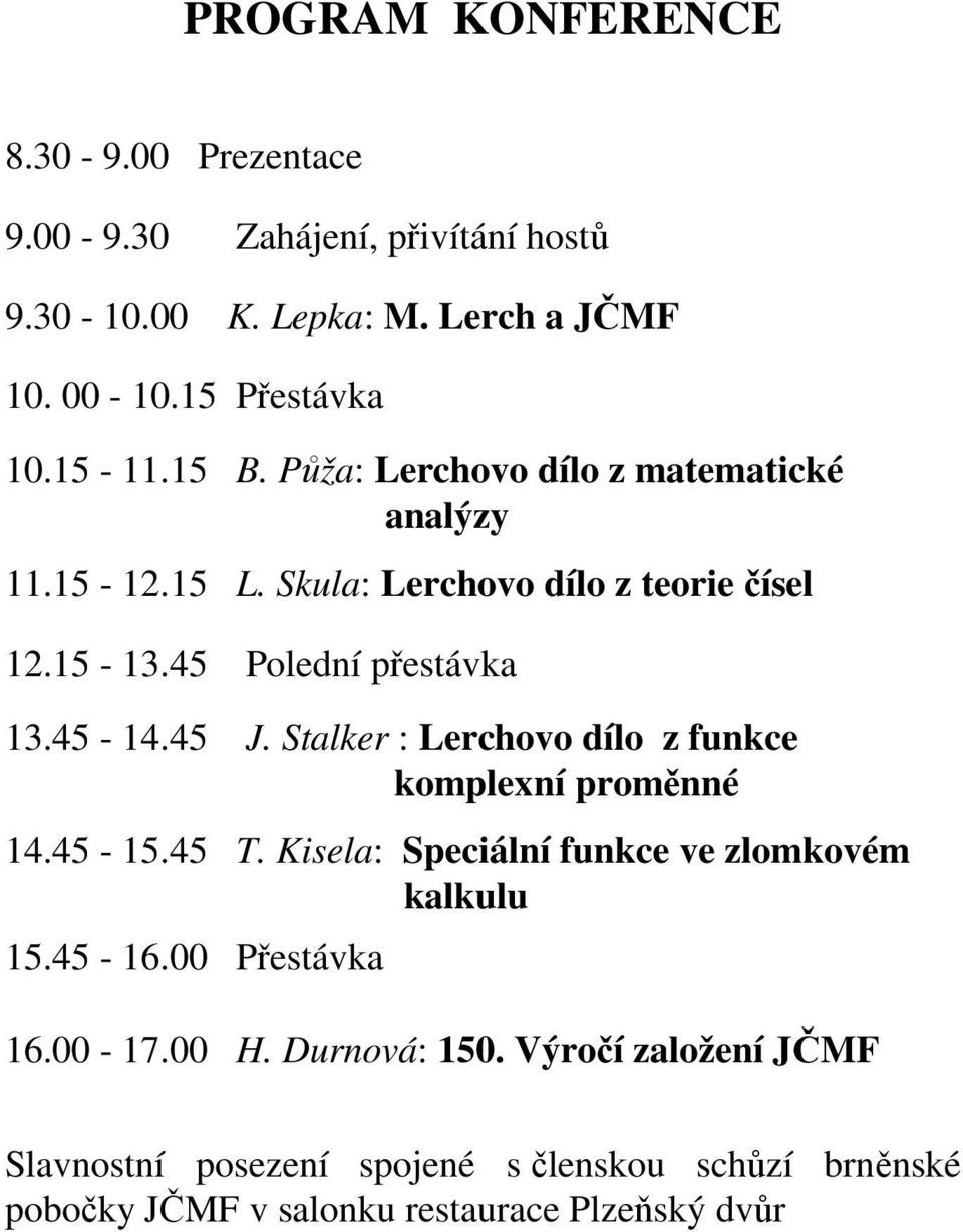 Stalker : Lerchovo dílo z funkce komplexní proměnné 4.45-5.45 T. Kisela: Speciální funkce ve zlomkovém kalkulu 5.45-6. Přestávka 6.