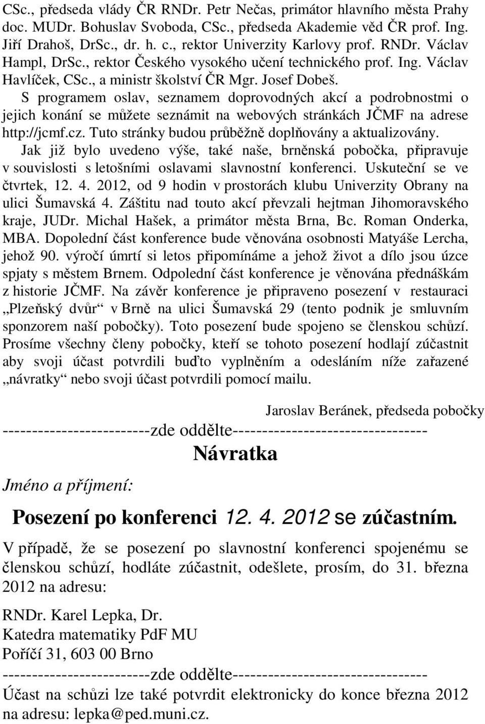 S programem oslav, seznamem doprovodných akcí a podrobnostmi o jejich konání se můžete seznámit na webových stránkách JČMF na adrese http://jcmf.cz.