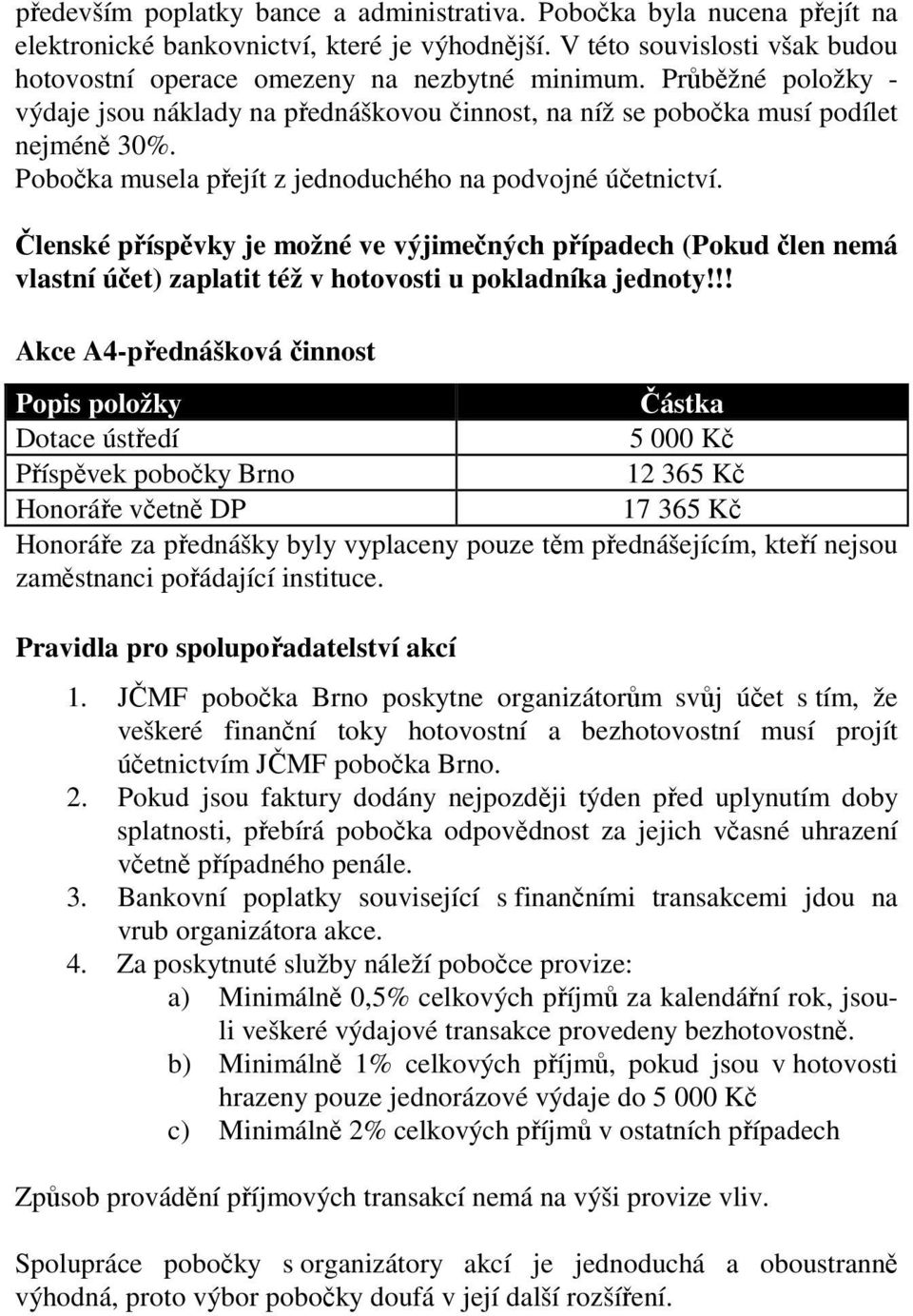 Členské příspěvky je možné ve výjimečných případech (Pokud člen nemá vlastní účet) zaplatit též v hotovosti u pokladníka jednoty!