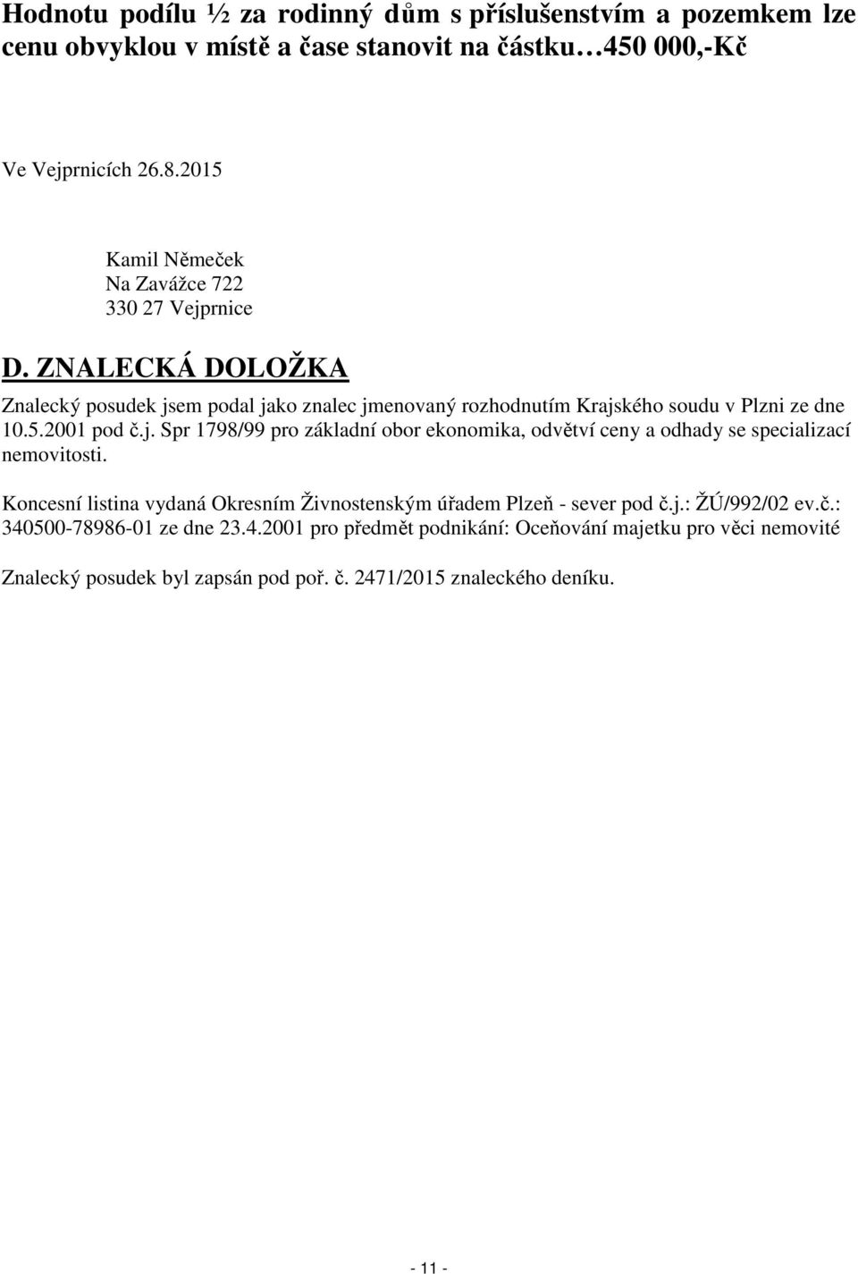 j. Spr 1798/99 pro základní obor ekonomika, odvětví ceny a odhady se specializací nemovitosti. Koncesní listina vydaná Okresním Živnostenským úřadem Plzeň - sever pod č.j.: ŽÚ/992/02 ev.