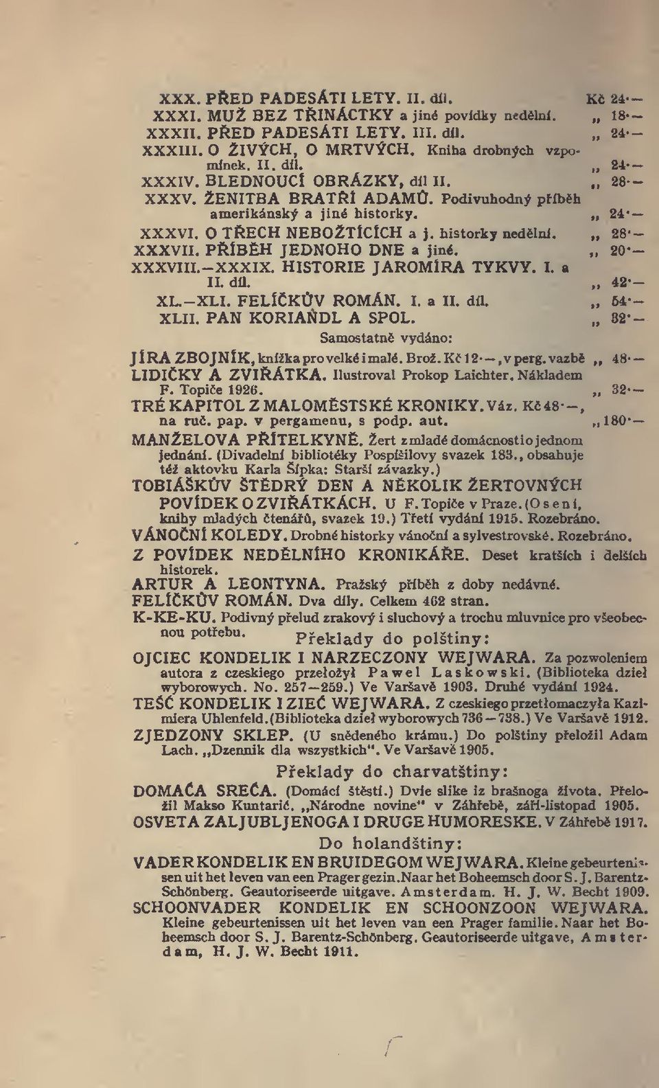 20- XXXVIIL- XXXIX. HISTORIE JAROMÍRA TYKVY. L a II. du. 42- XL.-XLI. FELÍKV ROMÁN. I. a II. díl XLII. PAN KORIADL A SPOL. 64- Samostatn vydáno: JÍRA ZBOJNÍK, knížka provelkéimalé, Brož. Kl2--,vperg.