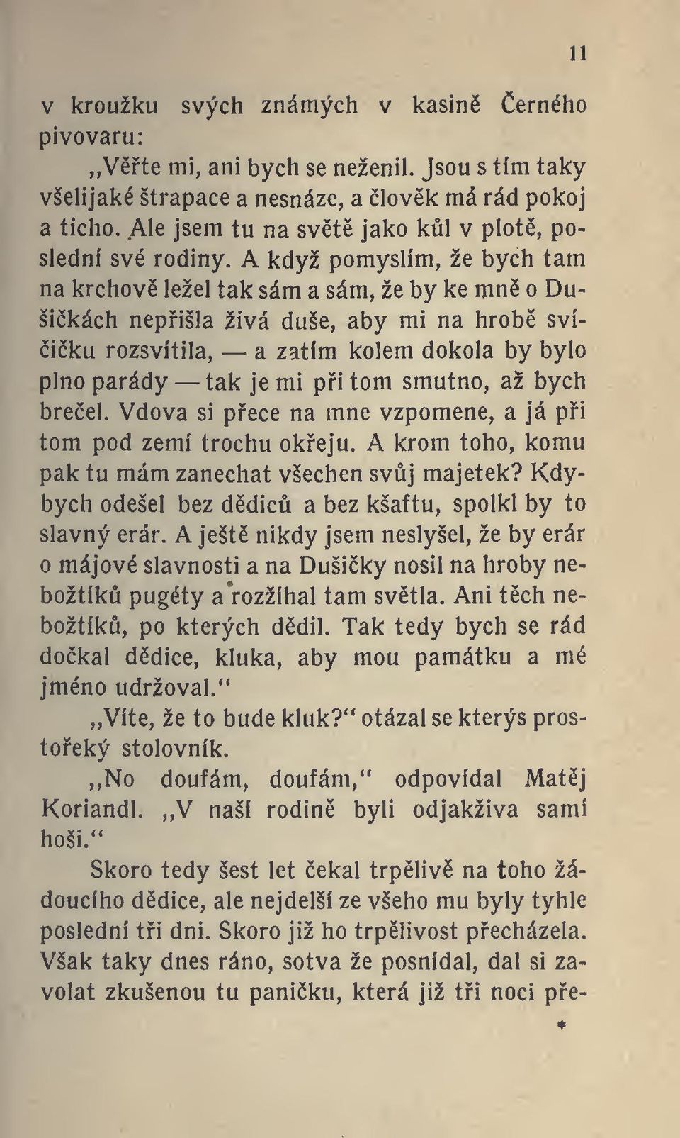 A když pomyslím, že bych tam na krchov ležel tak sám a sám, že by ke mn o Dušikách nepišla živá duše, aby mi na hrob svíiku rozsvítila, a zatím kolem dokola by bylo plno parády tak je mi pi tom