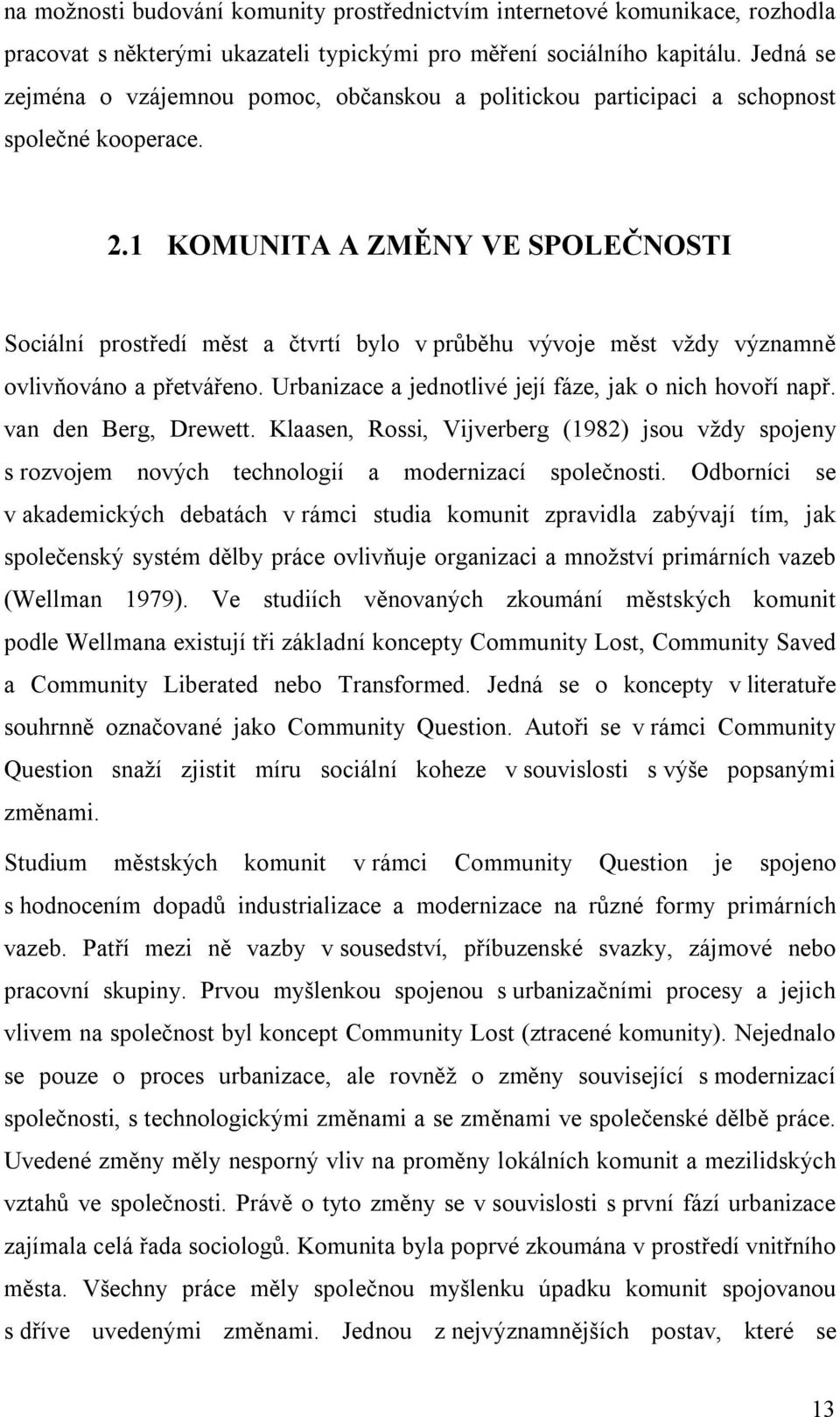 1 KOMUNITA A ZMĚNY VE SPOLEČNOSTI Sociální prostředí měst a čtvrtí bylo v průběhu vývoje měst vždy významně ovlivňováno a přetvářeno. Urbanizace a jednotlivé její fáze, jak o nich hovoří např.