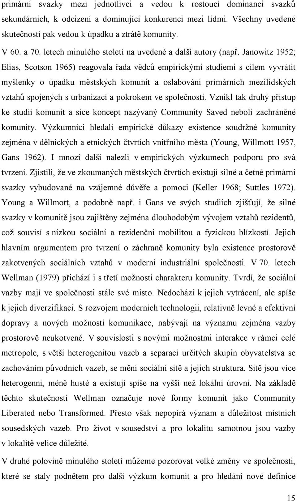 Janowitz 1952; Elias, Scotson 1965) reagovala řada vědců empirickými studiemi s cílem vyvrátit myšlenky o úpadku městských komunit a oslabování primárních mezilidských vztahů spojených s urbanizací a