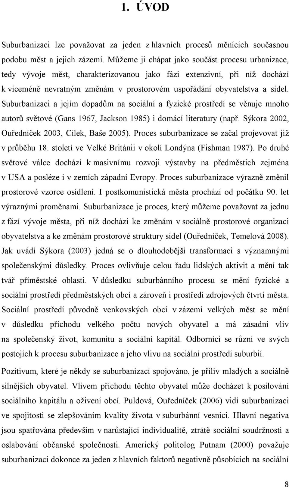 Suburbanizaci a jejím dopadům na sociální a fyzické prostředí se věnuje mnoho autorů světové (Gans 1967, Jackson 1985) i domácí literatury (např. Sýkora 2002, Ouředníček 2003, Cílek, Baše 2005).