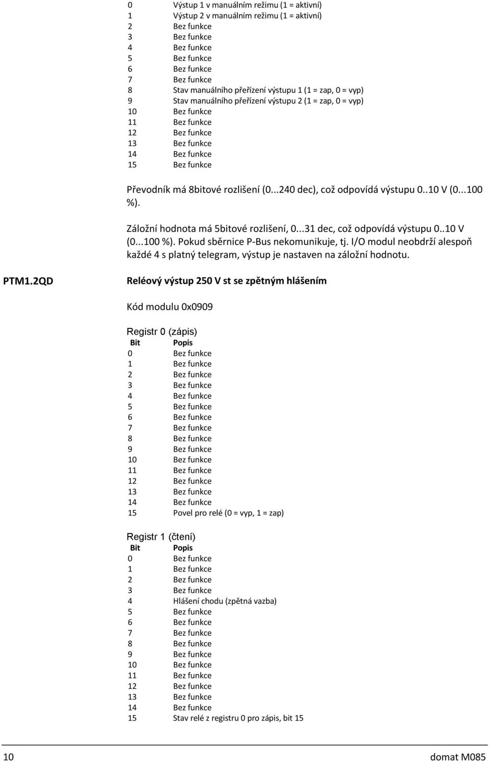 I/O modul neobdrží alespoň každé 4 s platný telegram, výstup je nastaven na záložní hodnotu. PTM1.