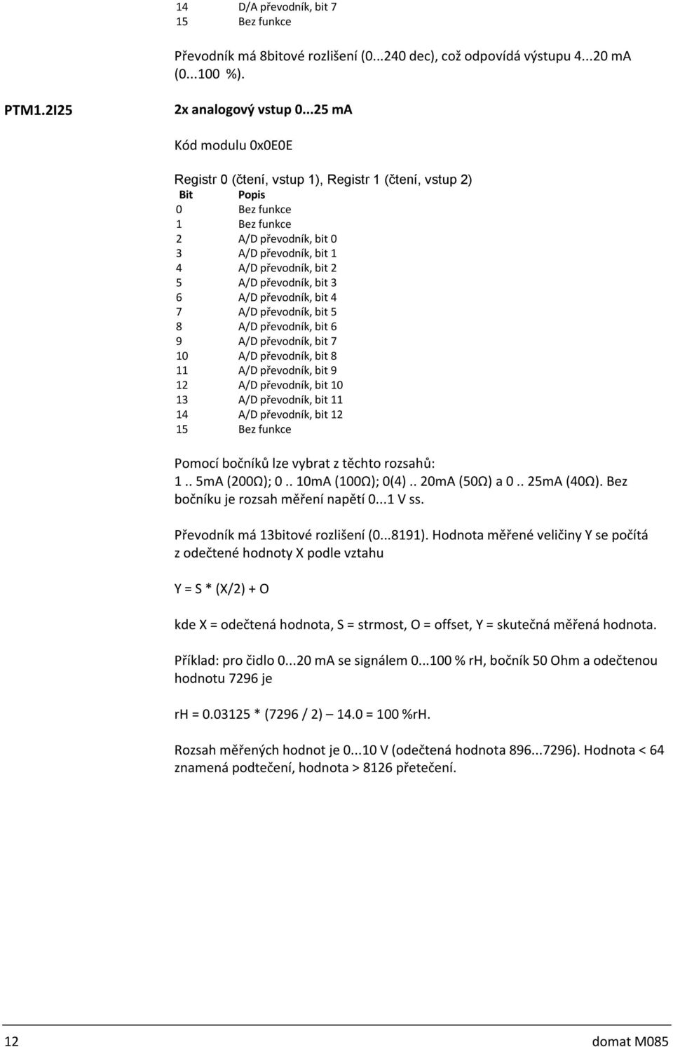 A/D převodník, bit 5 8 A/D převodník, bit 6 9 A/D převodník, bit 7 10 A/D převodník, bit 8 11 A/D převodník, bit 9 12 A/D převodník, bit 10 13 A/D převodník, bit 11 14 A/D převodník, bit 12 1 Pomocí