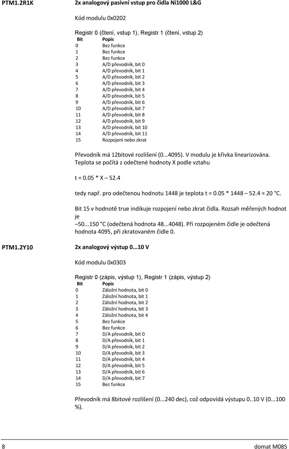 převodník, bit 11 15 Rozpojení nebo zkrat Převodník má 12bitové rozlišení (0...4095). V modulu je křivka linearizována. Teplota se počítá z odečtené hodnoty X podle vztahu t = 0.05 * X 52.4 tedy např.