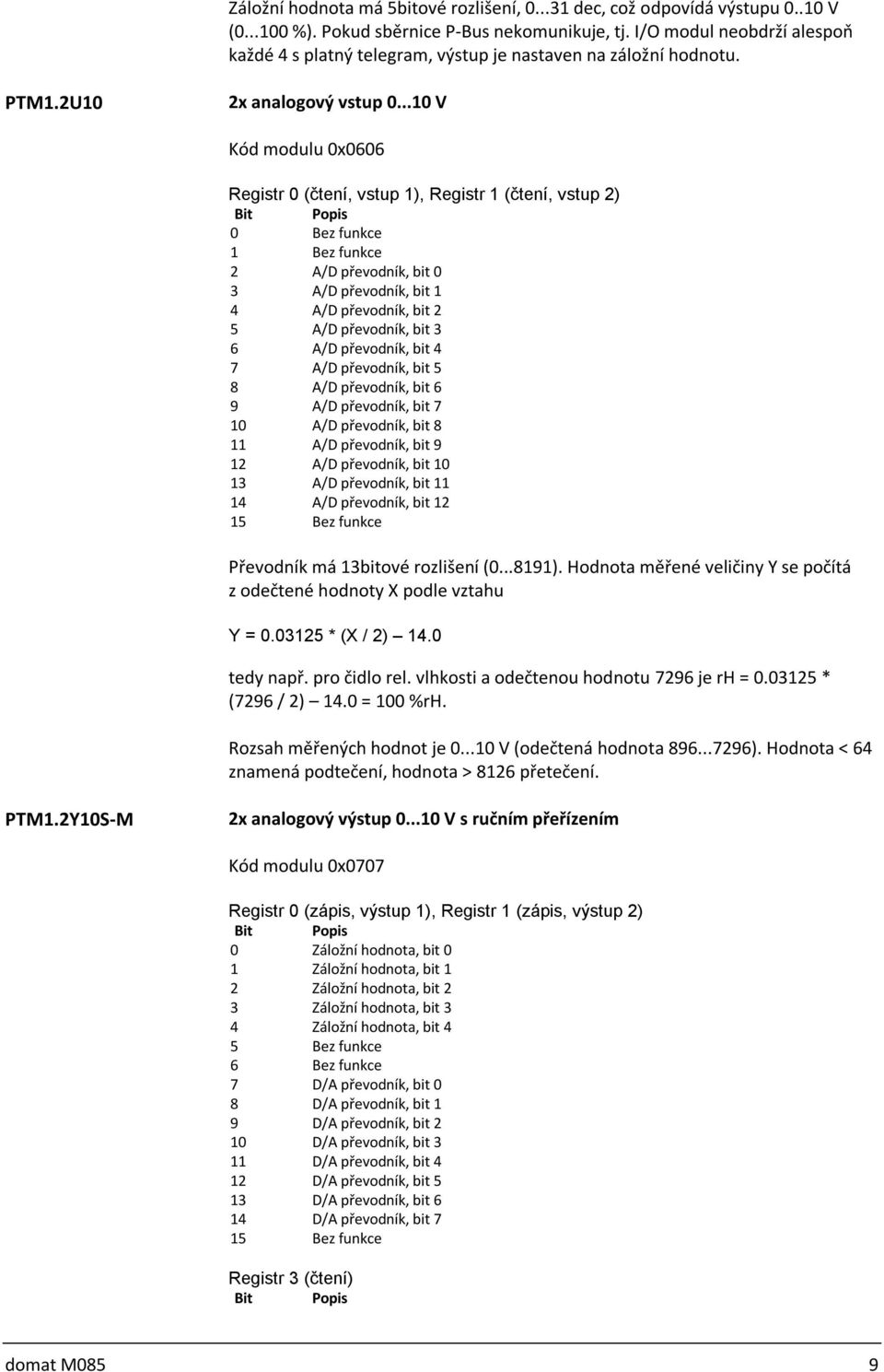 ..10 V Kód modulu 0x0606 Registr 0 (čtení, vstup 1), Registr 1 (čtení, vstup 2) 2 A/D převodník, bit 0 3 A/D převodník, bit 1 4 A/D převodník, bit 2 5 A/D převodník, bit 3 6 A/D převodník, bit 4 7