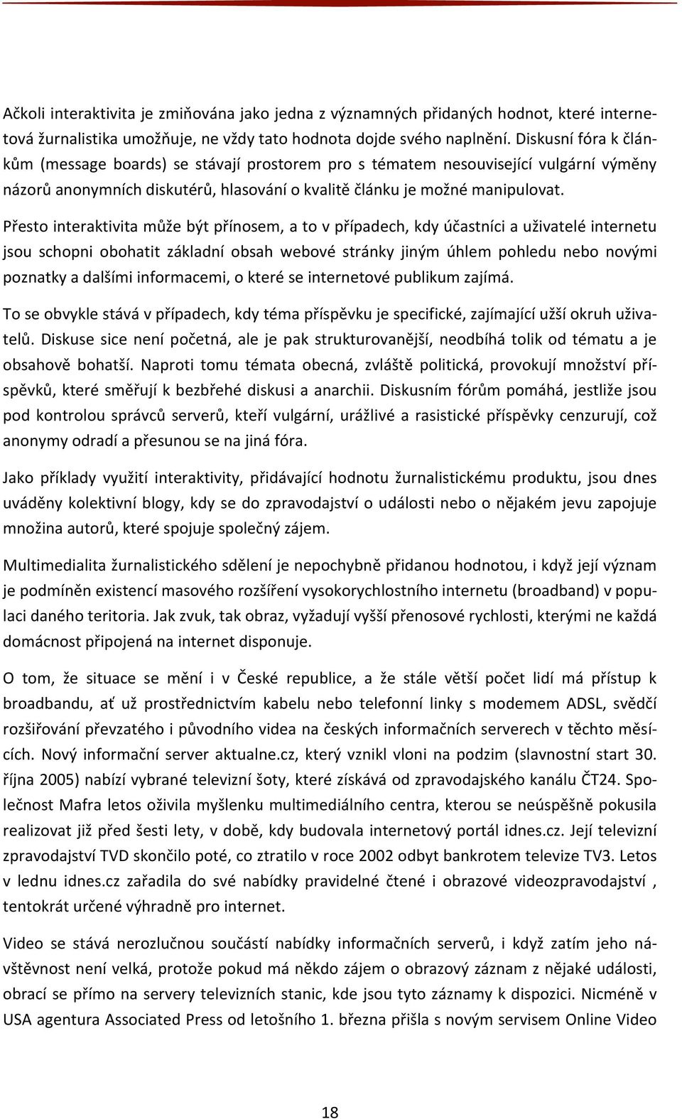 Přesto interaktivita může být přínosem, a to v případech, kdy účastníci a uživatelé internetu jsou schopni obohatit základní obsah webové stránky jiným úhlem pohledu nebo novými poznatky a dalšími