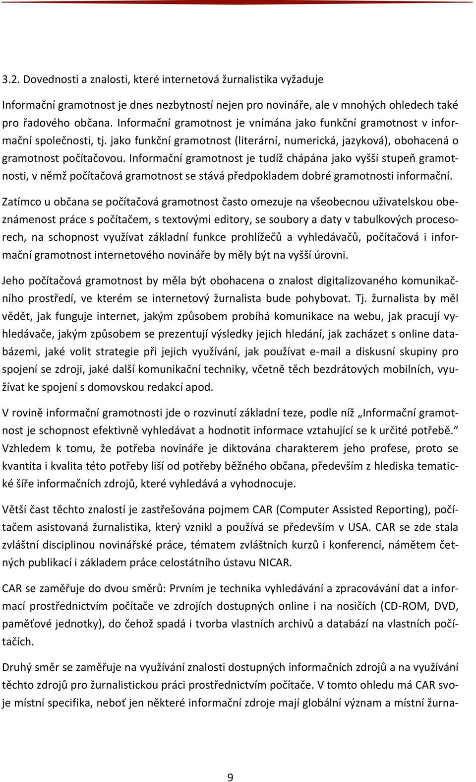 Informační gramotnost je tudíž chápána jako vyšší stupeň gramotnosti, v němž počítačová gramotnost se stává předpokladem dobré gramotnosti informační.