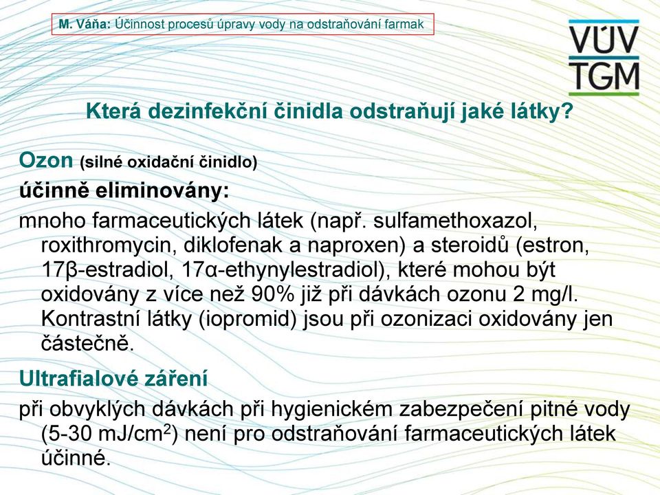 oxidovány z více neţ 90% jiţ při dávkách ozonu 2 mg/l. Kontrastní látky (iopromid) jsou při ozonizaci oxidovány jen částečně.