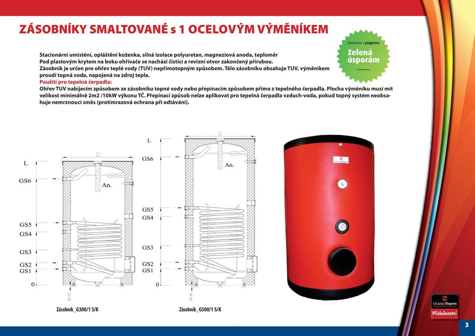 Tělo zásobníku obsahuje TUV, výměníkem proudí topná voda, napojená na zdroj tepla.