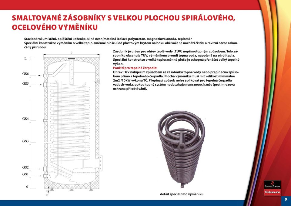 Tělo zásobníku obsahuje TUV, výměníkem proudí topná voda, napojená na zdroj tepla. Speciální konstrukce o velké teplosměnné ploše je schopná přenášet velký tepelný výkon.