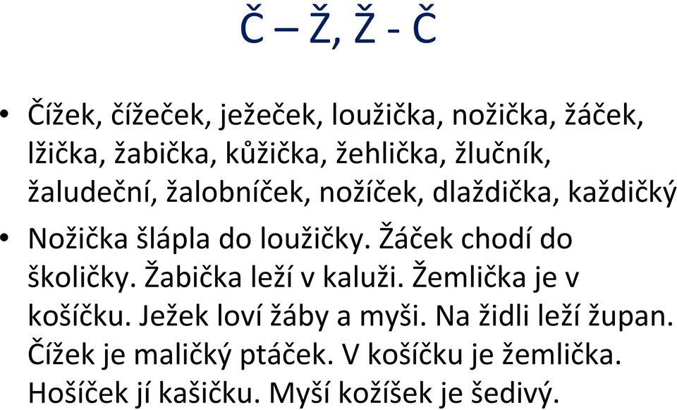 Žáček chodído školičky. Žabička ležív kaluži. Žemlička je v košíčku. Ježek lovížáby a myši.