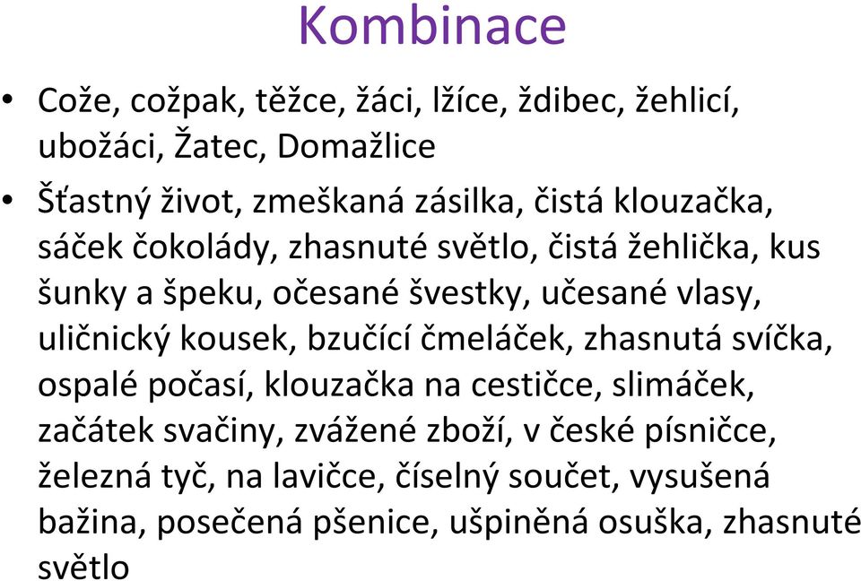 kousek, bzučícíčmeláček, zhasnutásvíčka, ospalépočasí, klouzačka na cestičce, slimáček, začátek svačiny, zváženézboží, v