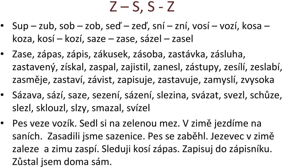 Sázava, sází, saze, sezení, sázení, slezina, svázat, svezl, schůze, slezl, sklouzl, slzy, smazal, svízel Pes veze vozík. Sedl si na zelenou mez.