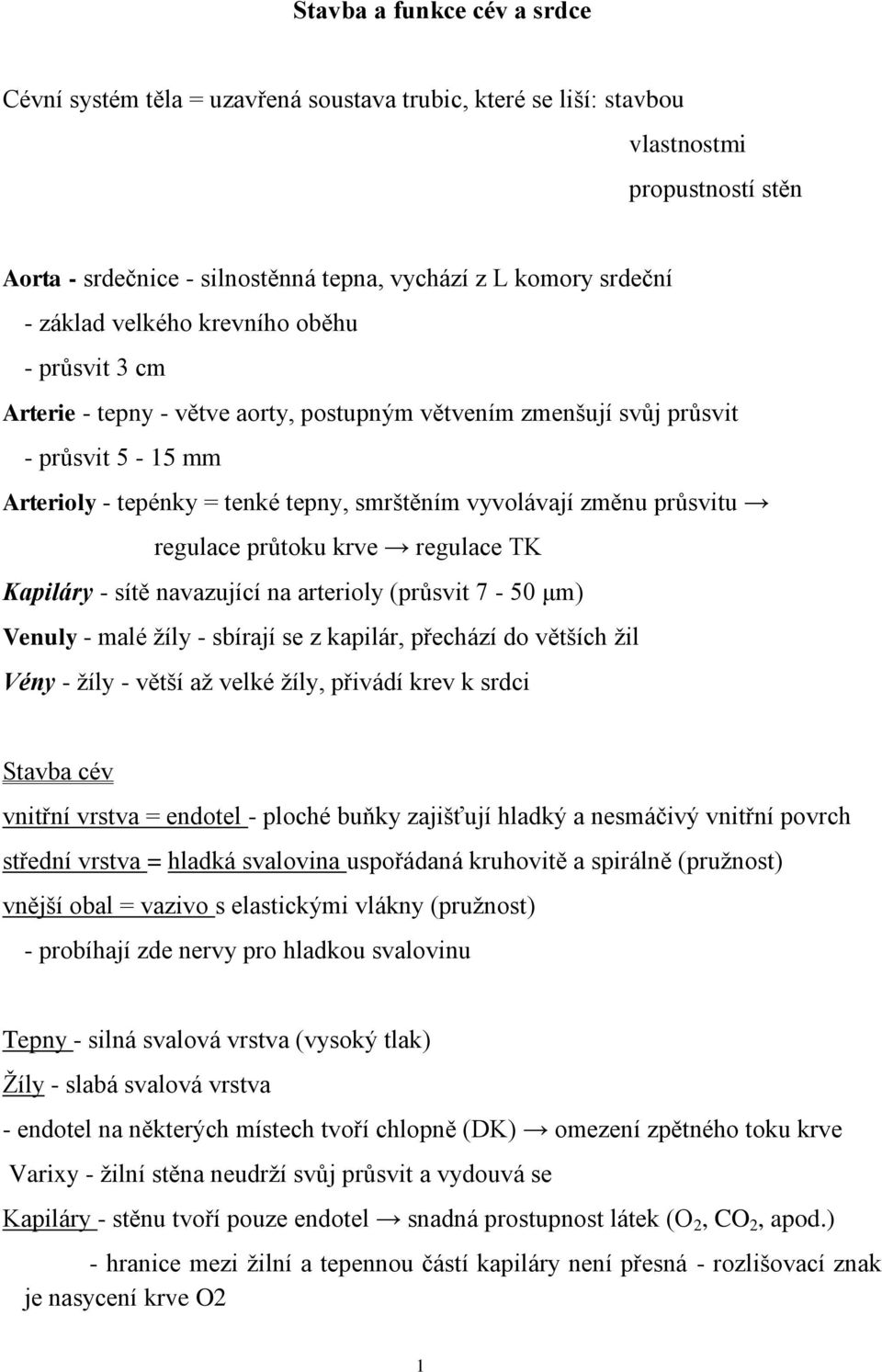 průsvitu regulace průtoku krve regulace TK Kapiláry - sítě navazující na arterioly (průsvit 7-50 μm) Venuly - malé žíly - sbírají se z kapilár, přechází do větších žil Vény - žíly - větší až velké