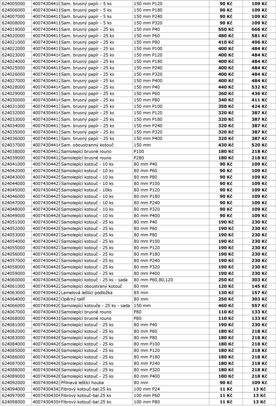 brusný papír - 25 ks 150 mm P40 550 Kč 666 Kč 624020000 4007430441157 Sam. brusný papír - 25 ks 150 mm P60 480 Kč 581 Kč 624021000 4007430441164 Sam.