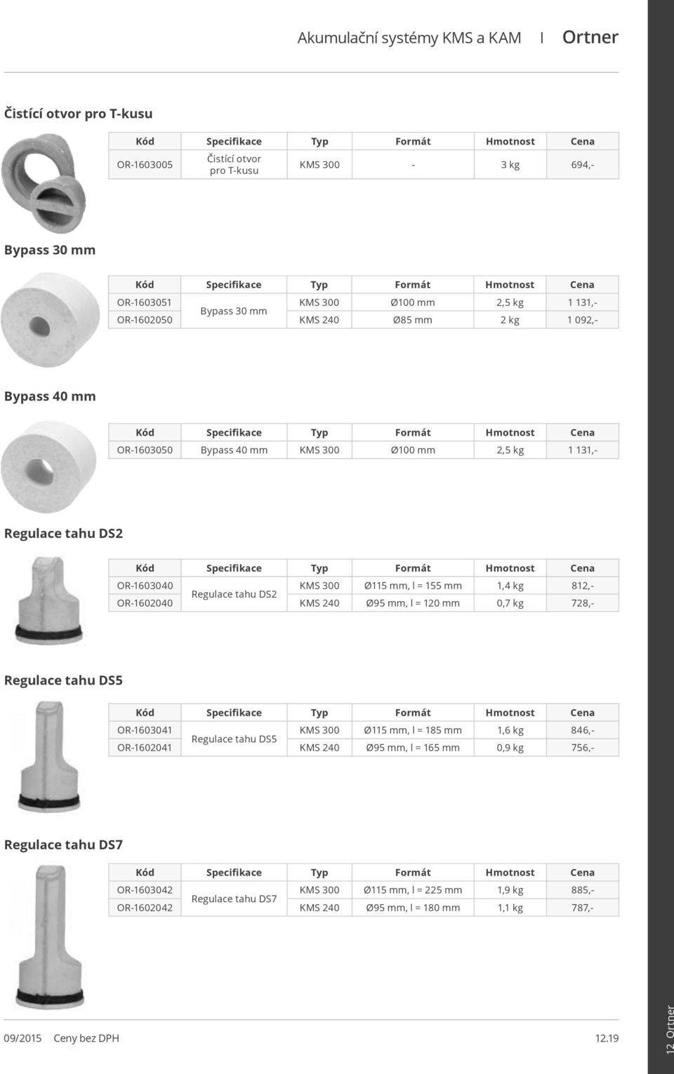 Regulace tahu DS2 OR-1602040 KMS 240 Ø95 mm, l = 120 mm 0,7 kg 728,- Regulace tahu DS5 OR-1603041 KMS 300 Ø115 mm, l = 185 mm 1,6 kg 846,- Regulace tahu DS5 OR-1602041 KMS 240 Ø95 mm,