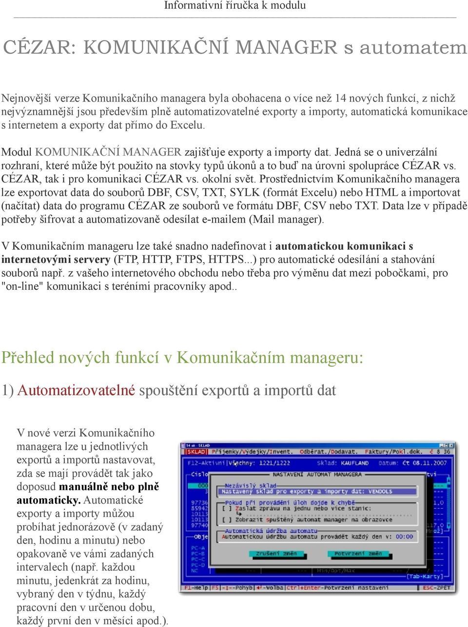 Jedná se o univerzální rozhraní, které může být použito na stovky typů úkonů a to buď na úrovni spolupráce CÉZAR vs. CÉZAR, tak i pro komunikaci CÉZAR vs. okolní svět.