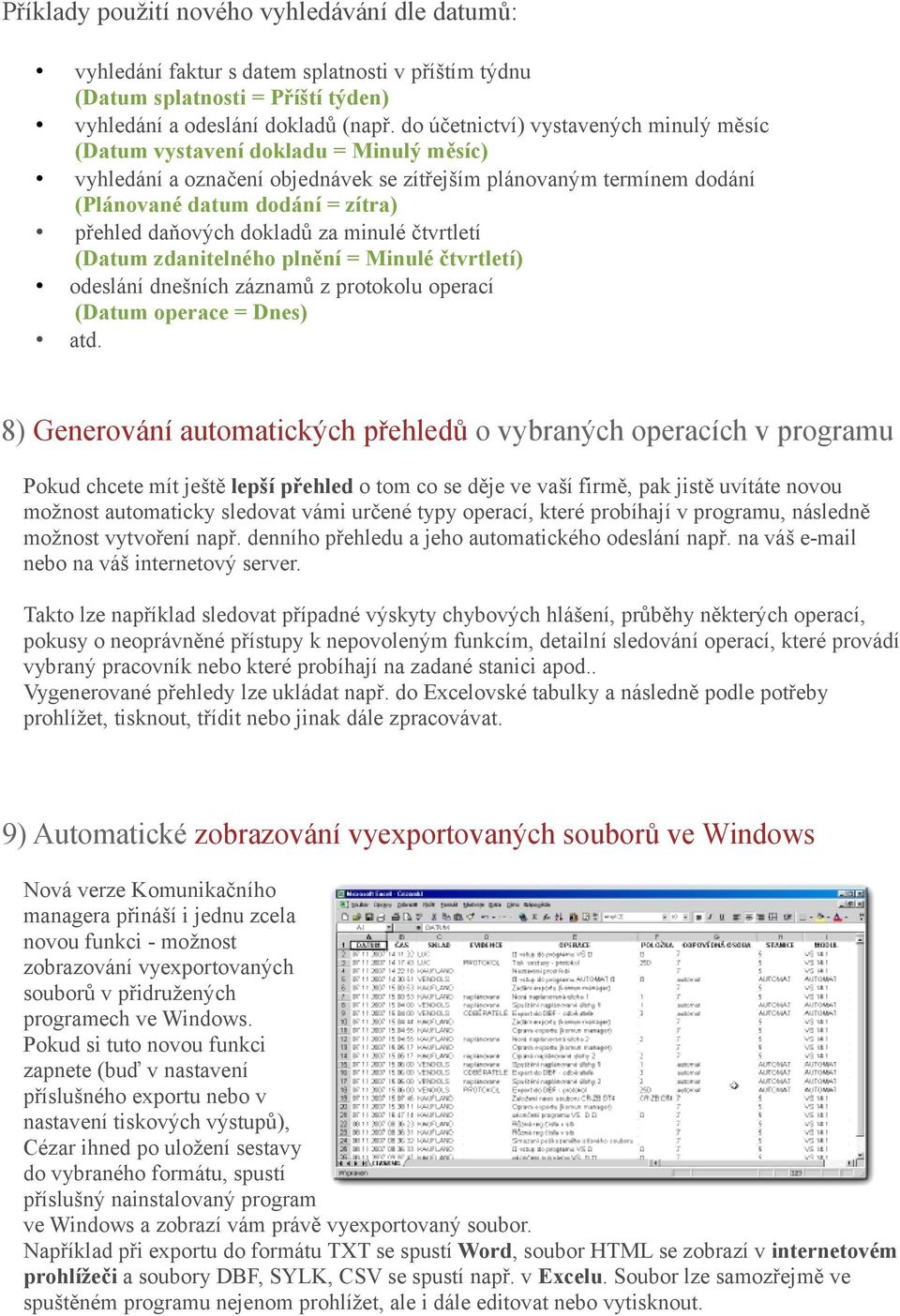 daňových dokladů za minulé čtvrtletí (Datum zdanitelného plnění = Minulé čtvrtletí) odeslání dnešních záznamů z protokolu operací (Datum operace = Dnes) atd.