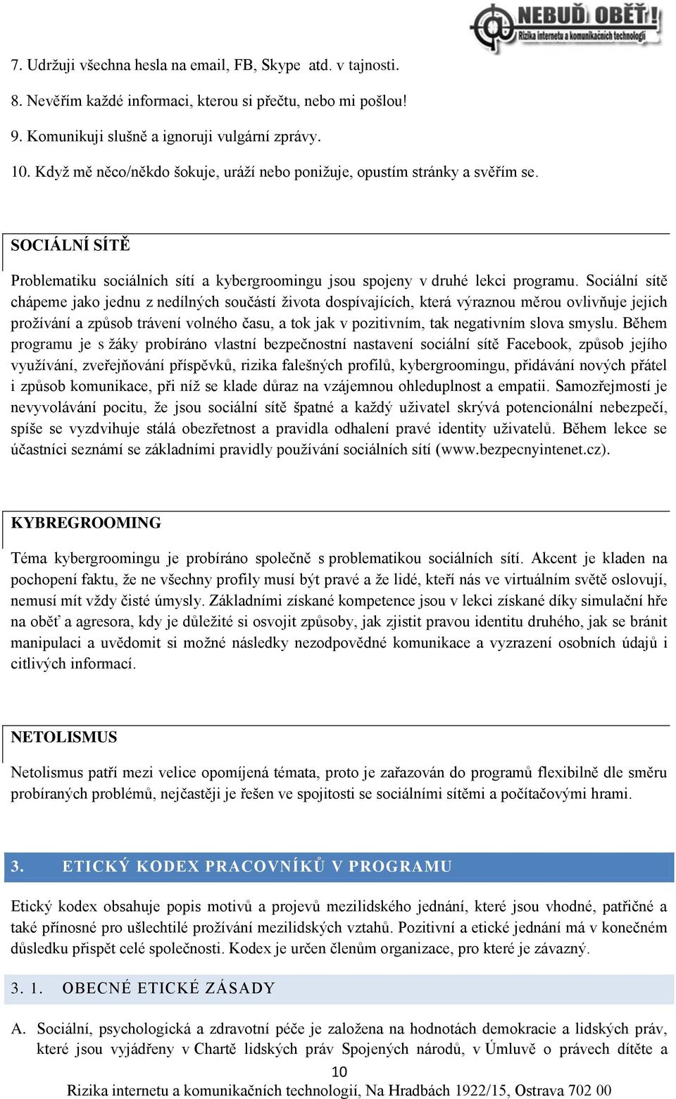 Sociální sítě chápeme jako jednu z nedílných součástí života dospívajících, která výraznou měrou ovlivňuje jejich prožívání a způsob trávení volného času, a tok jak v pozitivním, tak negativním slova