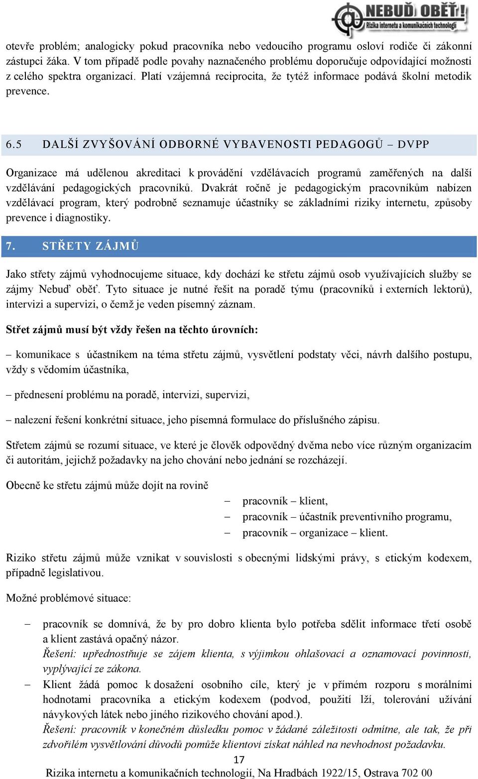 5 DALŠÍ ZVYŠOVÁNÍ ODBORNÉ VYBAVENOSTI PEDAGOGŮ DVPP Organizace má udělenou akreditaci k provádění vzdělávacích programů zaměřených na další vzdělávání pedagogických pracovníků.