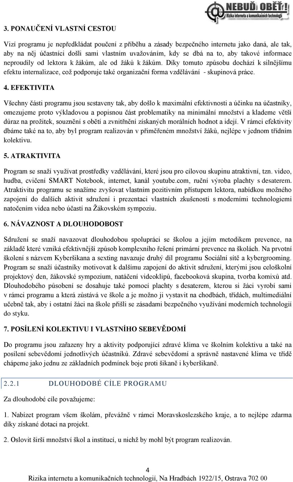 Díky tomuto způsobu dochází k silnějšímu efektu internalizace, což podporuje také organizační forma vzdělávání - skupinová práce. 4.