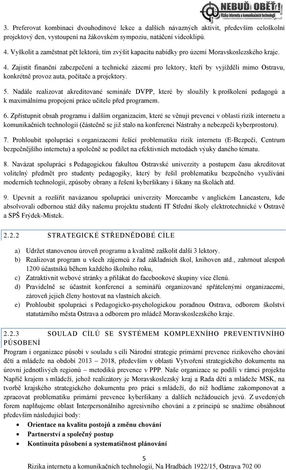 Zajistit finanční zabezpečení a technické zázemí pro lektory, kteří by vyjížděli mimo Ostravu, konkrétně provoz auta, počítače a projektory. 5.