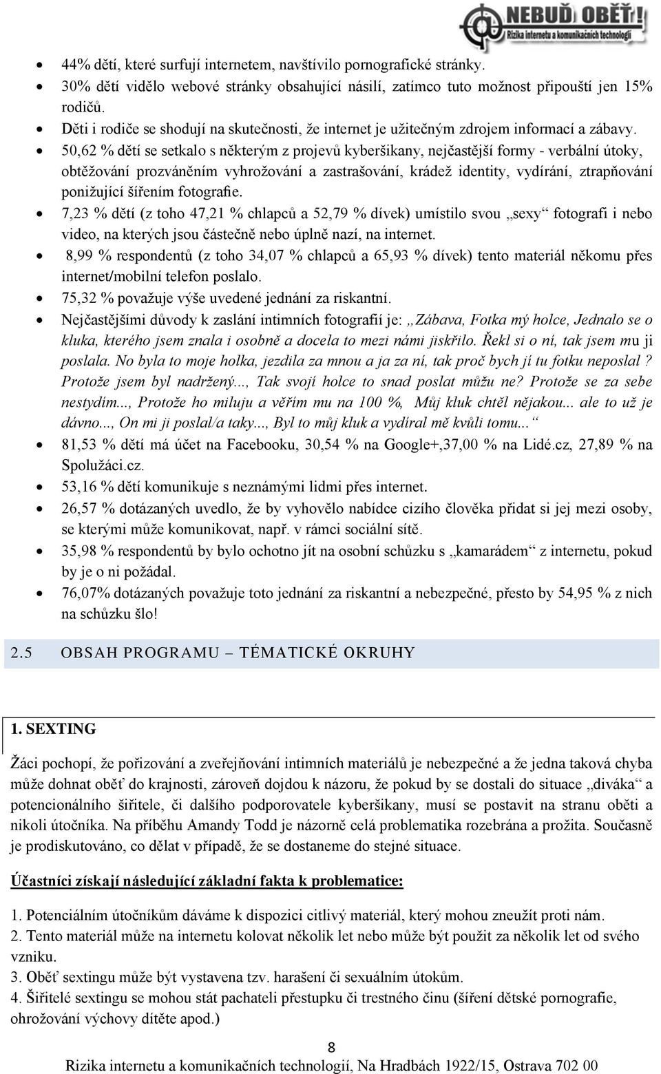 50,62 % dětí se setkalo s některým z projevů kyberšikany, nejčastější formy - verbální útoky, obtěžování prozváněním vyhrožování a zastrašování, krádež identity, vydírání, ztrapňování ponižující