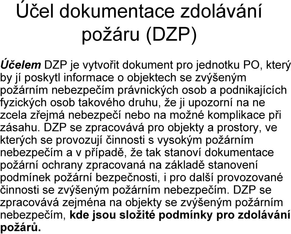 DZP se zpracovává pro objekty a prostory, ve kterých se provozují činnosti s vysokým požárním nebezpečím a v případě, že tak stanoví dokumentace požární ochrany zpracovaná na