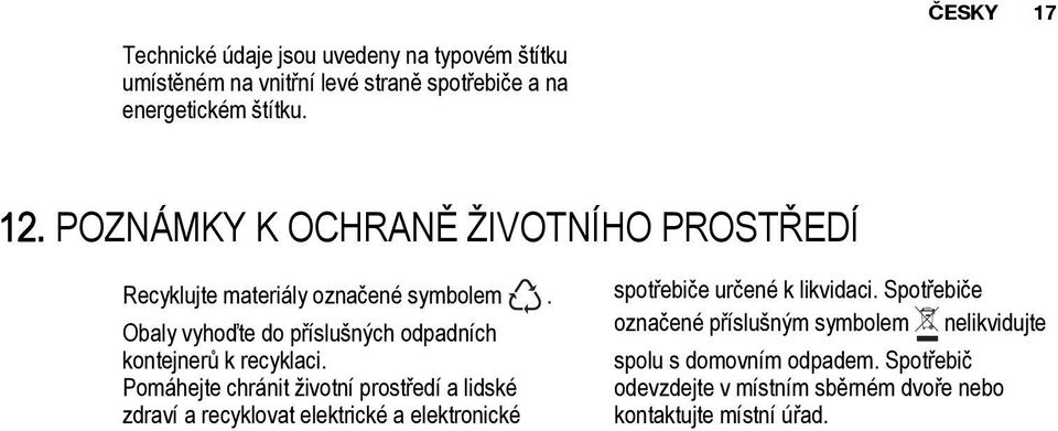 Obaly vyhoďte do příslušných odpadních kontejnerů k recyklaci.