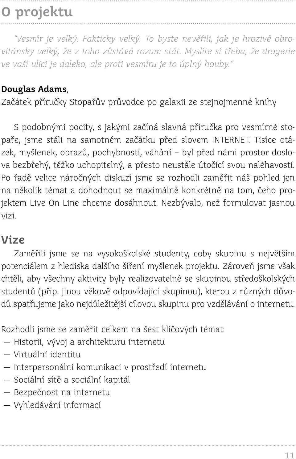 Douglas Adams, Začátek příručky Stopařův průvodce po galaxii ze stejnojmenné knihy S podobnými pocity, s jakými začíná slavná příručka pro vesmírné stopaře, jsme stáli na samotném začátku před slovem