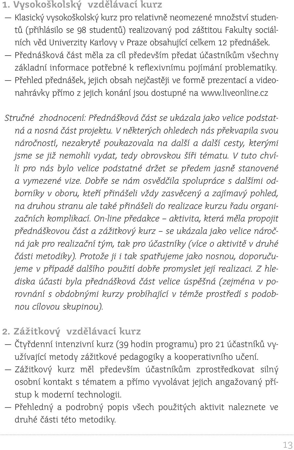 Přehled přednášek, jejich obsah nejčastěji ve formě prezentací a videonahrávky přímo z jejich konání jsou dostupné na www.liveonline.