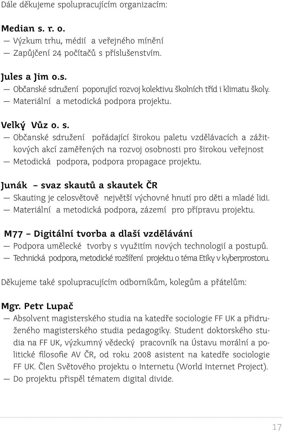 Občanské sdružení pořádající širokou paletu vzdělávacích a zážitkových akcí zaměřených na rozvoj osobnosti pro širokou veřejnost Metodická podpora, podpora propagace projektu.