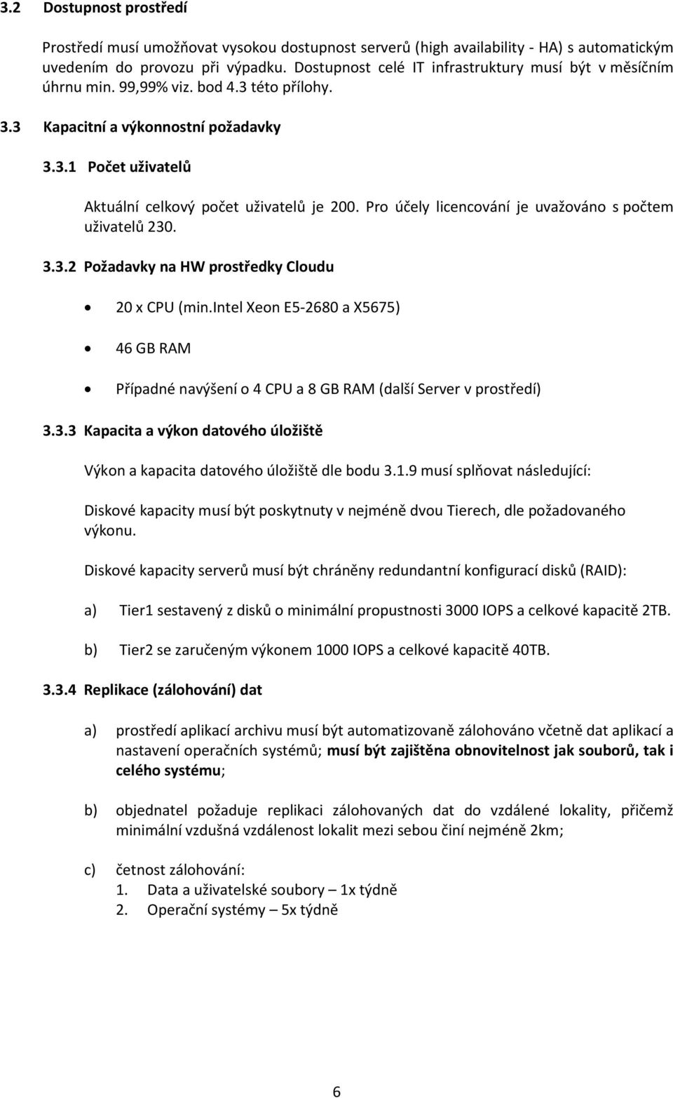 Pro účely licencování je uvažováno s počtem uživatelů 230. 3.3.2 Požadavky na HW prostředky Cloudu 20 x CPU (min.