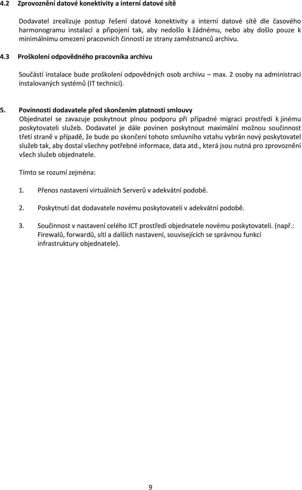 3 Proškolení odpovědného pracovníka archivu Součástí instalace bude proškolení odpovědných osob archivu max. 2 osoby na administraci instalovaných systémů (IT technici). 5.
