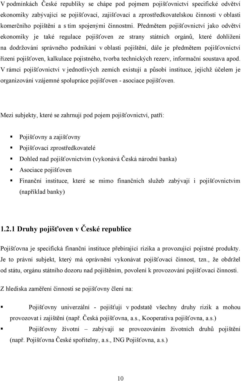 Předmětem pojišťovnictví jako odvětví ekonomiky je také regulace pojišťoven ze strany státních orgánů, které dohlížení na dodržování správného podnikání v oblasti pojištění, dále je předmětem