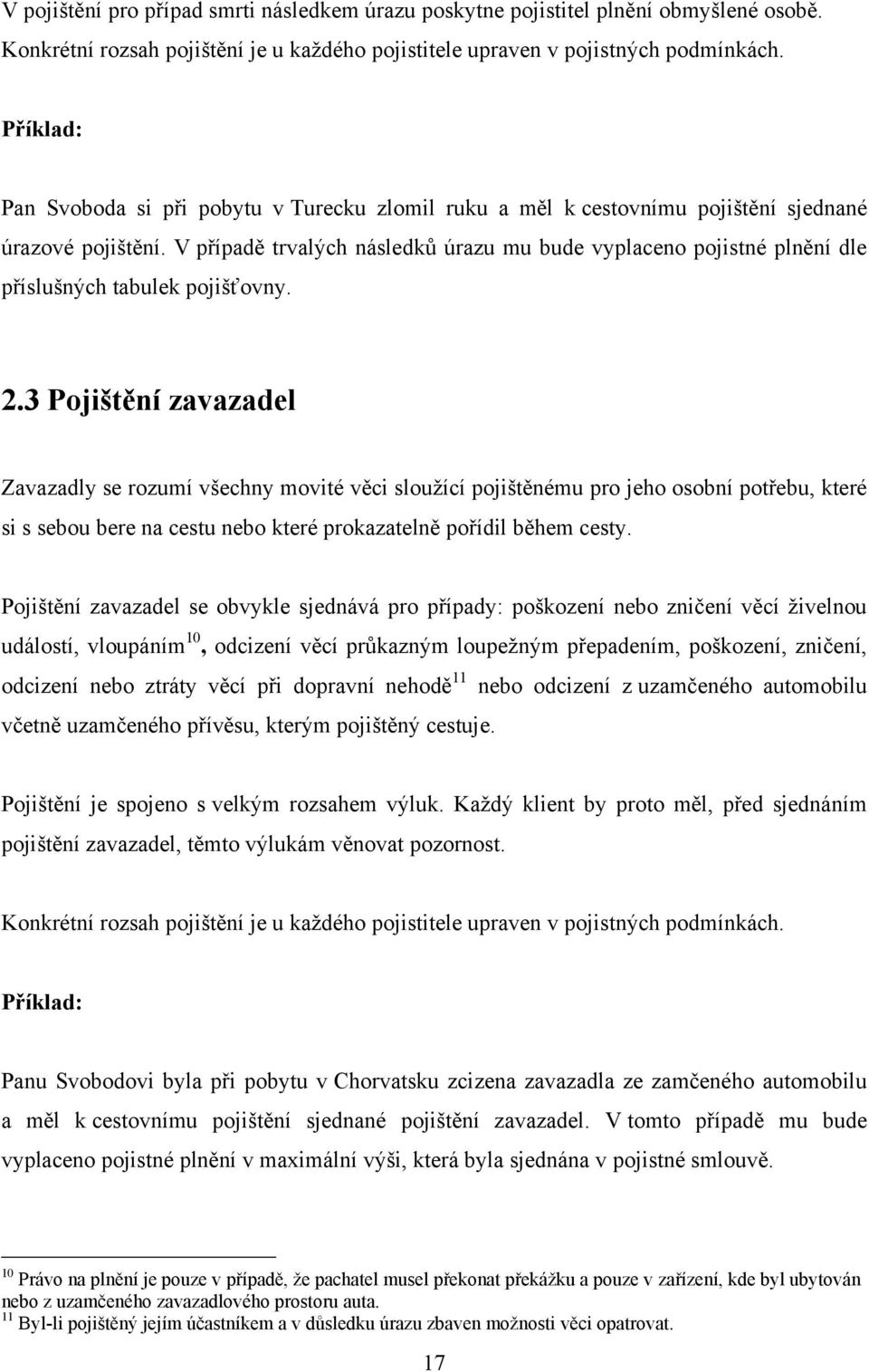 V případě trvalých následků úrazu mu bude vyplaceno pojistné plnění dle příslušných tabulek pojišťovny. 2.