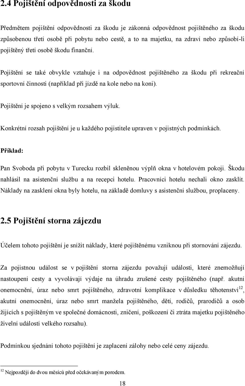 Pojištění je spojeno s velkým rozsahem výluk. Konkrétní rozsah pojištění je u každého pojistitele upraven v pojistných podmínkách.