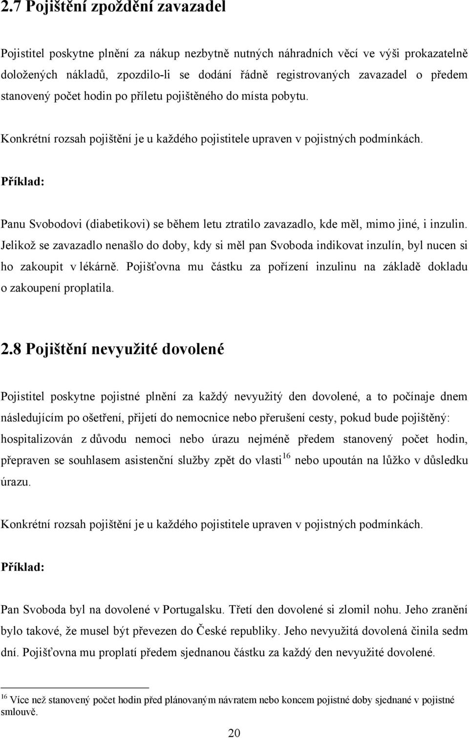 Příklad: Panu Svobodovi (diabetikovi) se během letu ztratilo zavazadlo, kde měl, mimo jiné, i inzulin.