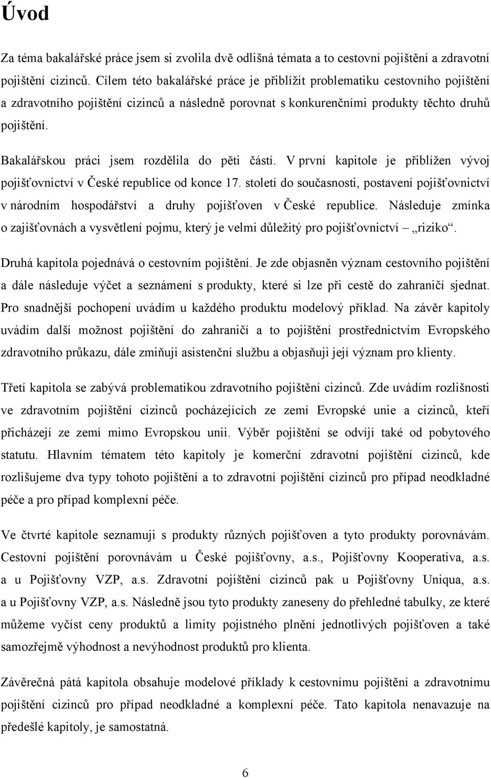 Bakalářskou práci jsem rozdělila do pěti částí. V první kapitole je přiblížen vývoj pojišťovnictví v České republice od konce 17.