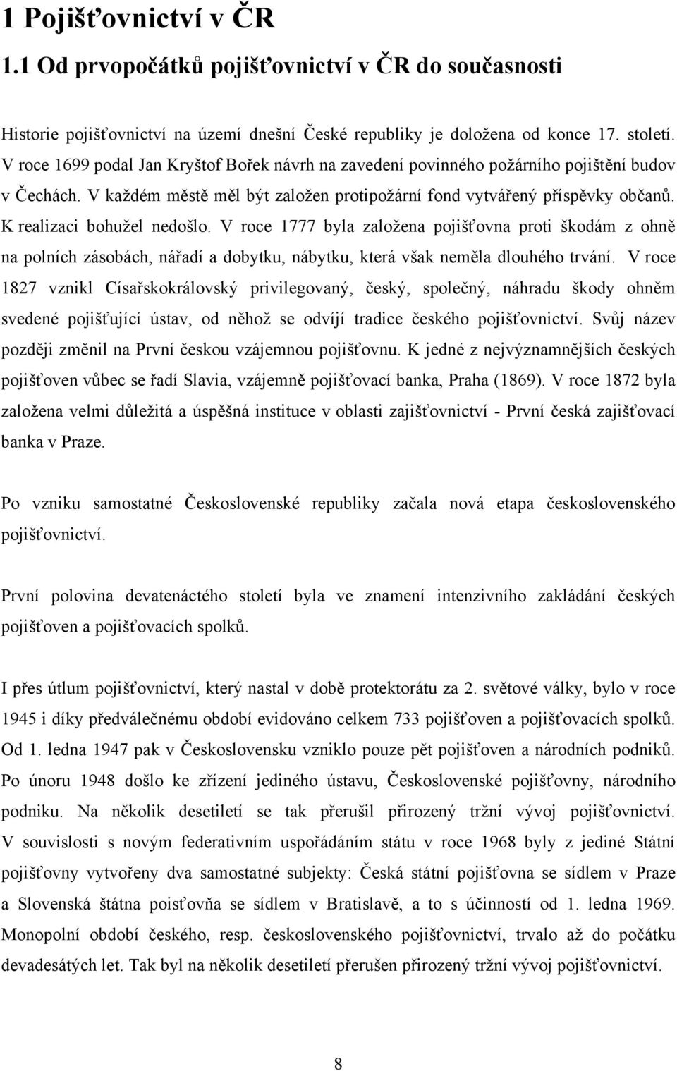 K realizaci bohužel nedošlo. V roce 1777 byla založena pojišťovna proti škodám z ohně na polních zásobách, nářadí a dobytku, nábytku, která však neměla dlouhého trvání.