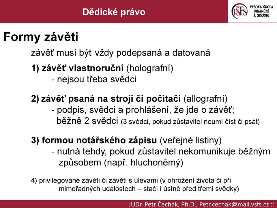 číst či psát) 3) formou notářského zápisu (veřejné listiny) - nutná tehdy, pokud zůstavitel nekomunikuje běžným způsobem (např.