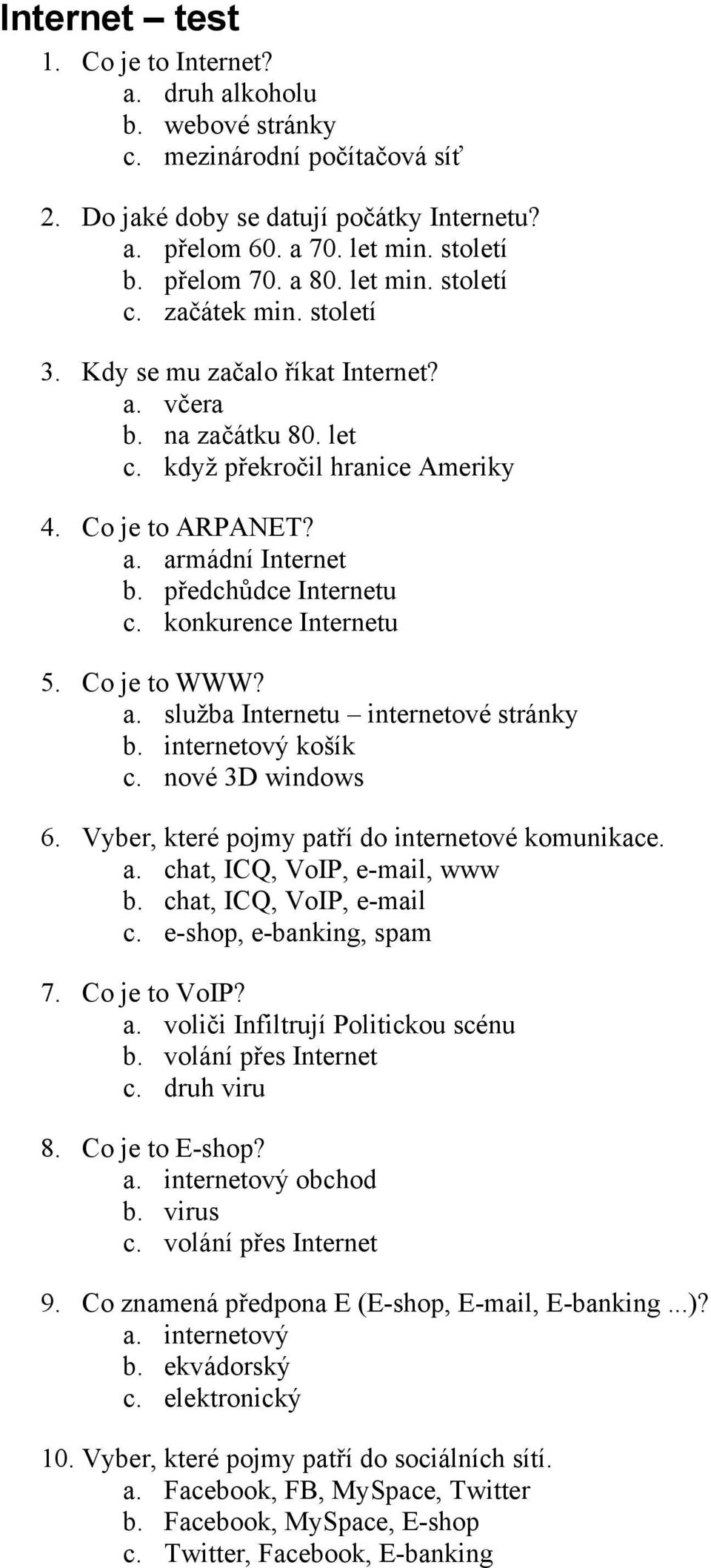 předchůdce Internetu c. konkurence Internetu 5. Co je to WWW? a. služba Internetu internetové stránky b. internetový košík c. nové 3D windows 6. Vyber, které pojmy patří do internetové komunikace. a. chat, ICQ, VoIP, e-mail, www b.