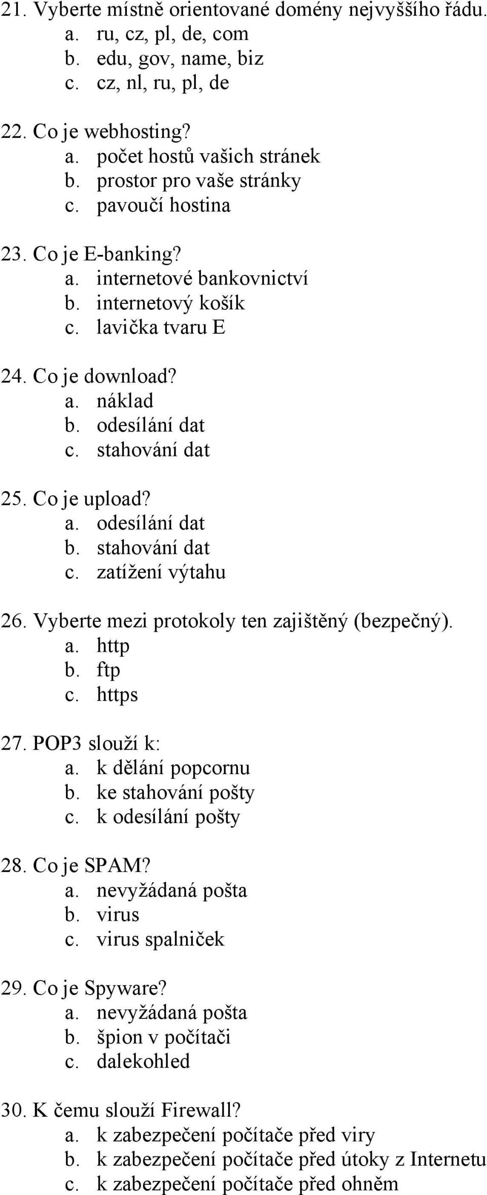 Co je upload? a. odesílání dat b. stahování dat c. zatížení výtahu 26. Vyberte mezi protokoly ten zajištěný (bezpečný). a. http b. ftp c. https 27. POP3 slouží k: a. k dělání popcornu b.