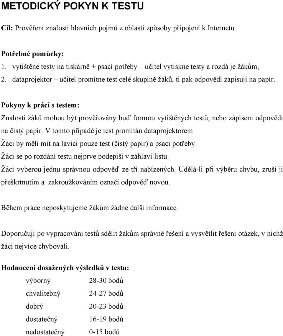 Pokyny k práci s testem: Znalosti žáků mohou být prověřovány buď formou vytištěných testů, nebo zápisem odpovědí na čistý papír. V tomto případě je test promítán dataprojektorem.