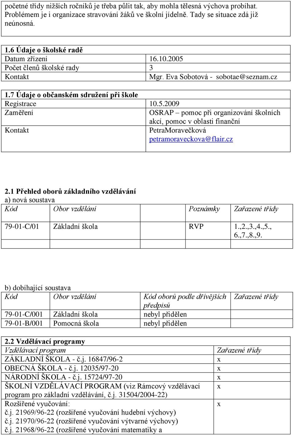 cz 2.1 Přehled oborů základního vzdělávání a) nová soustava Kód Obor vzdělání Poznámky Zařazené třídy 79-01-C/01 Základní škola RVP 1.,2.,3.,4.,5., 6.,7.,8.,9.